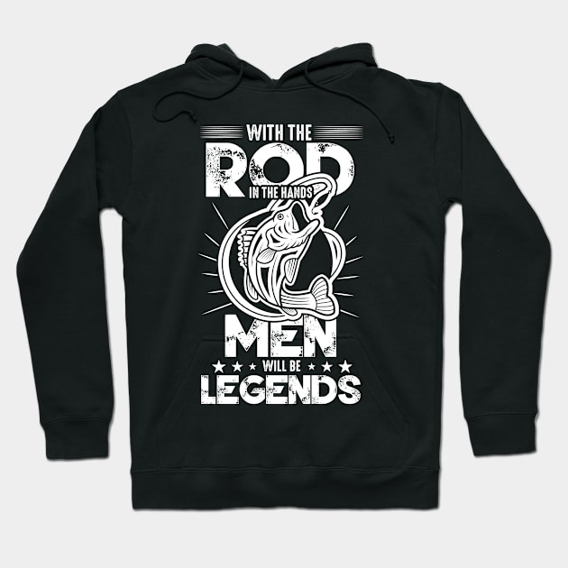 With the rod in the hands men will be legends Hoodie by HBfunshirts